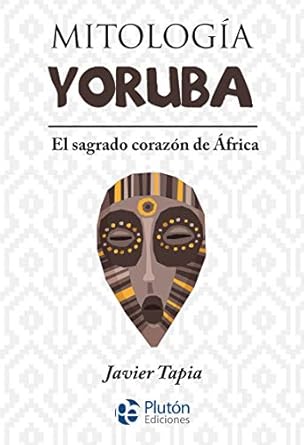 MITOLOGIA YORUBA: EL SAGRADO CORAZÓN DE ÁFRICA