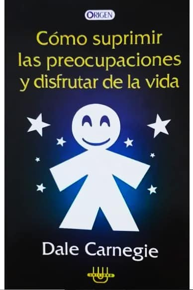 COMO SUPRIMIR LAS PREOCUPACIONES Y DISFRUTAR DE LA VIDA